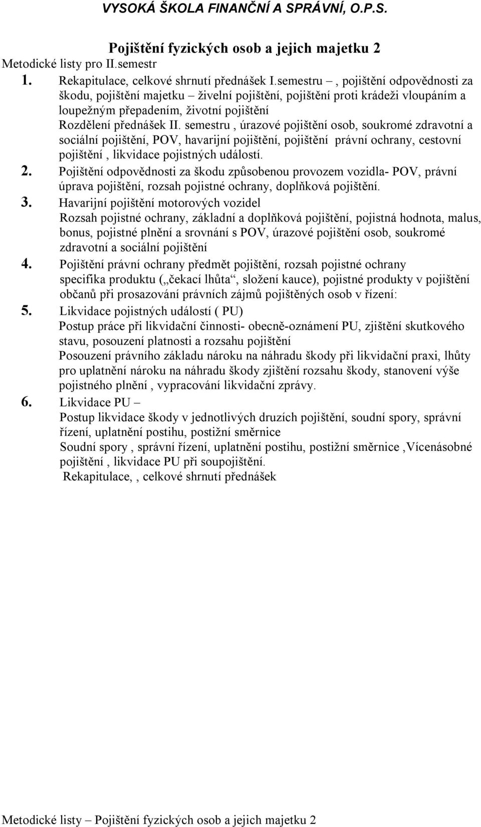 semestru, úrazové pojištění osob, soukromé zdravotní a sociální pojištění, POV, havarijní pojištění, pojištění právní ochrany, cestovní pojištění, likvidace pojistných událostí. 2.