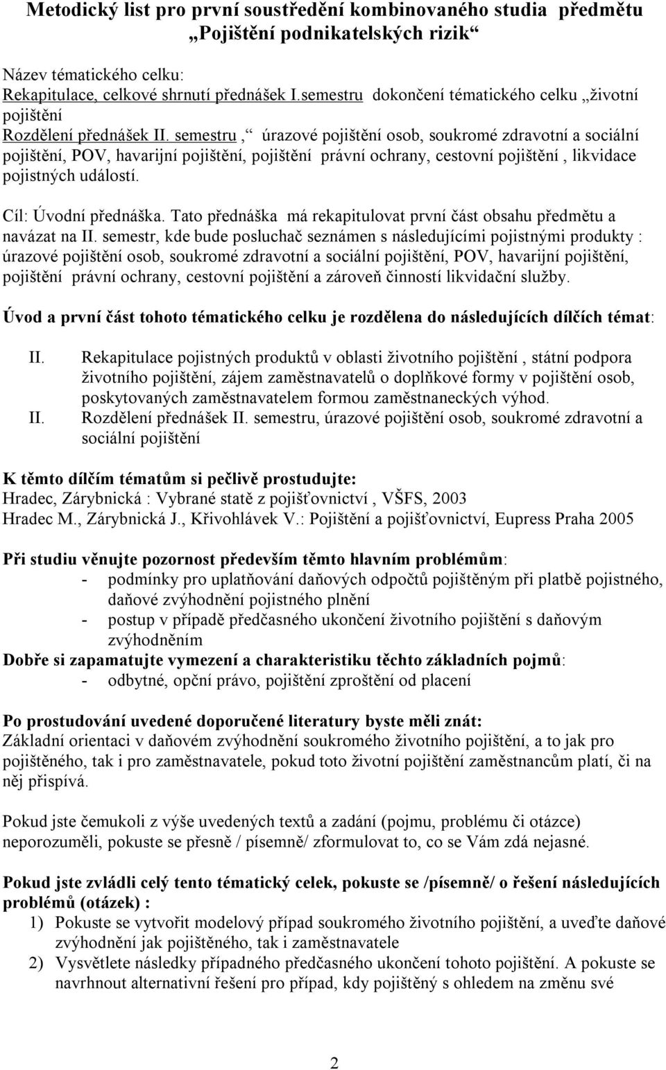 semestru, úrazové pojištění osob, soukromé zdravotní a sociální pojištění, POV, havarijní pojištění, pojištění právní ochrany, cestovní pojištění, likvidace pojistných událostí. Cíl: Úvodní přednáška.