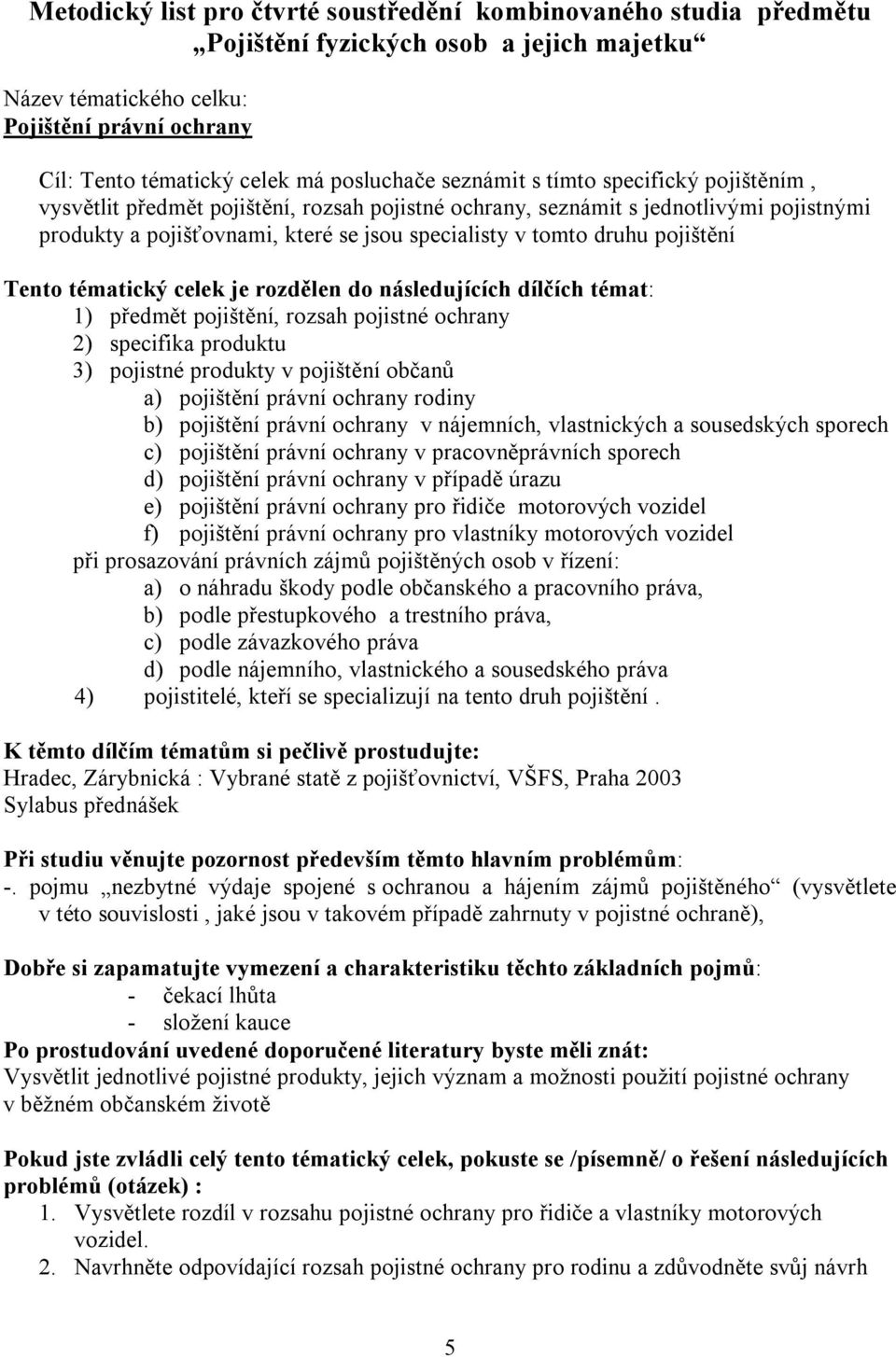 pojištění, rozsah pojistné ochrany 2) specifika produktu 3) pojistné produkty v pojištění občanů a) pojištění právní ochrany rodiny b) pojištění právní ochrany v nájemních, vlastnických a sousedských