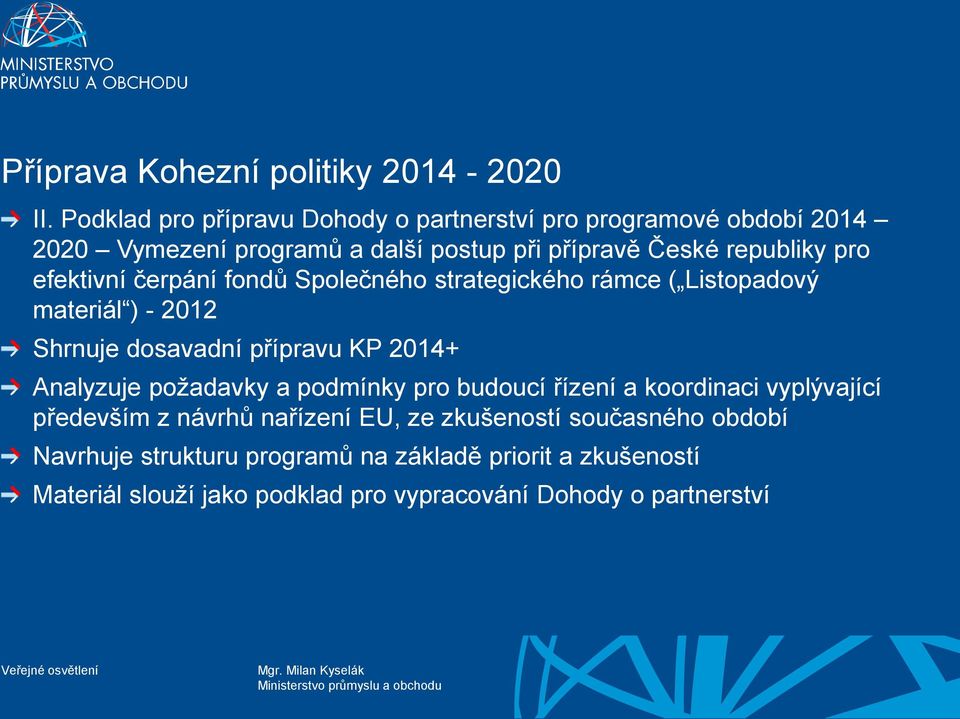 efektivní čerpání fondů Společného strategického rámce ( Listopadový materiál ) - 2012 Shrnuje dosavadní přípravu KP 2014+ Analyzuje