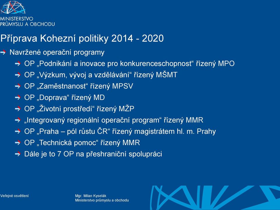 Doprava řízený MD OP Životní prostředí řízený MŽP Integrovaný regionální operační program řízený MMR OP