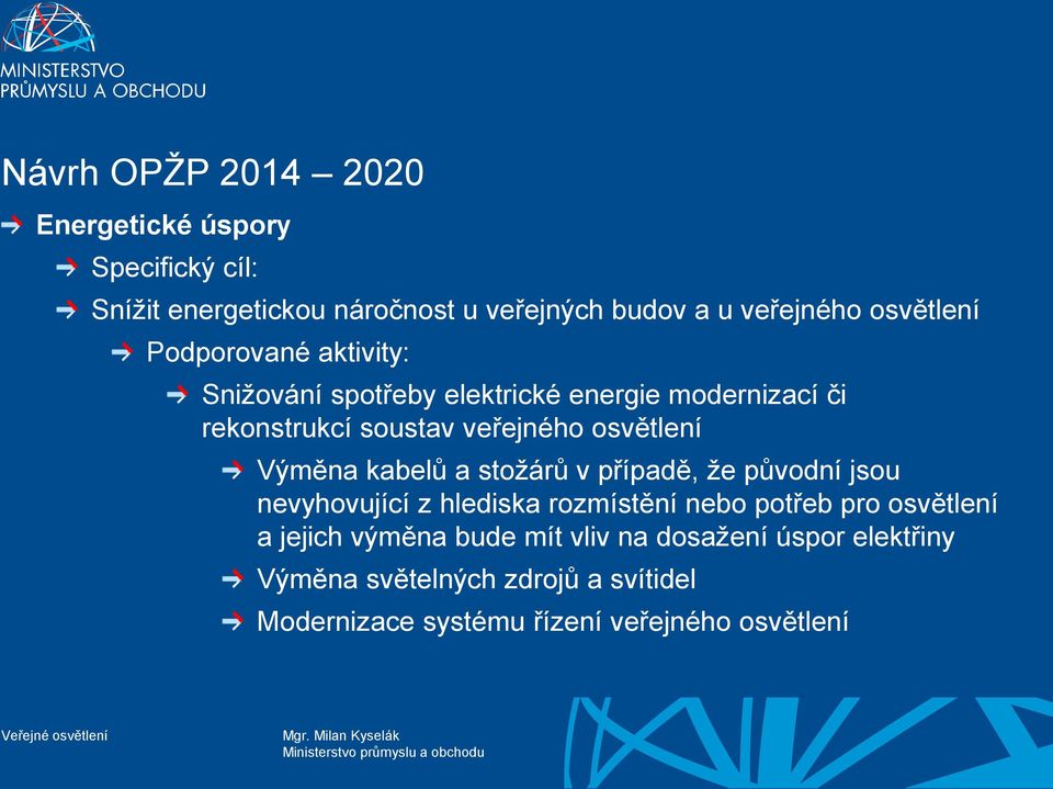 osvětlení Výměna kabelů a stožárů v případě, že původní jsou nevyhovující z hlediska rozmístění nebo potřeb pro osvětlení a