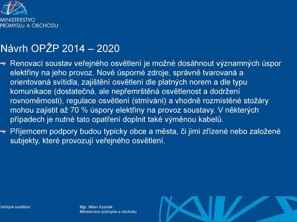 osvětlenost a dodržení rovnoměrnosti), regulace osvětlení (stmívání) a vhodně rozmístěné stožáry mohou zajistit až 70 % úspory elektřiny na provoz soustavy.