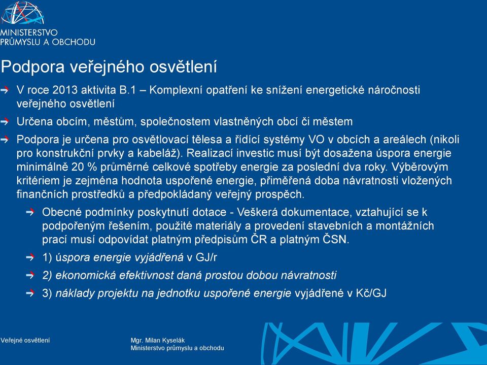 obcích a areálech (nikoli pro konstrukční prvky a kabeláž). Realizací investic musí být dosažena úspora energie minimálně 20 % průměrné celkové spotřeby energie za poslední dva roky.