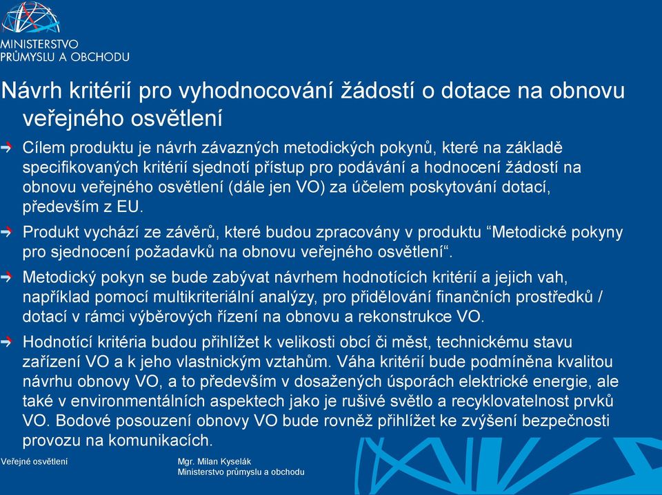 Produkt vychází ze závěrů, které budou zpracovány v produktu Metodické pokyny pro sjednocení požadavků na obnovu veřejného osvětlení.