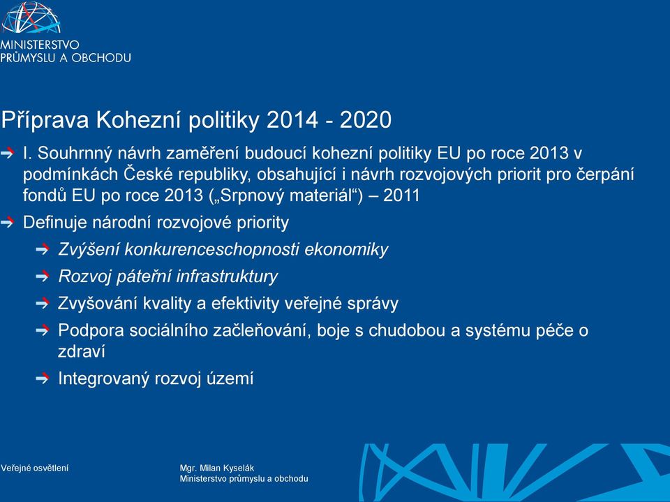 rozvojových priorit pro čerpání fondů EU po roce 2013 ( Srpnový materiál ) 2011 Definuje národní rozvojové priority