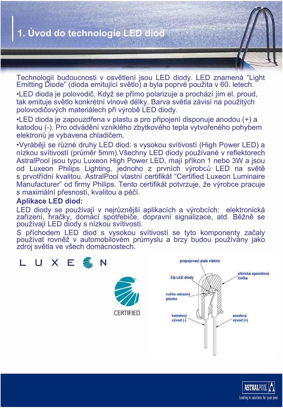 LED dioda je zapouzd ena v plastu a pro p ipojení disponuje anodou (+) a katodou (-). Pro odvád ní vzniklého zbytkového tepla vytvo eného pohybem elektron je vybavena chladi em.