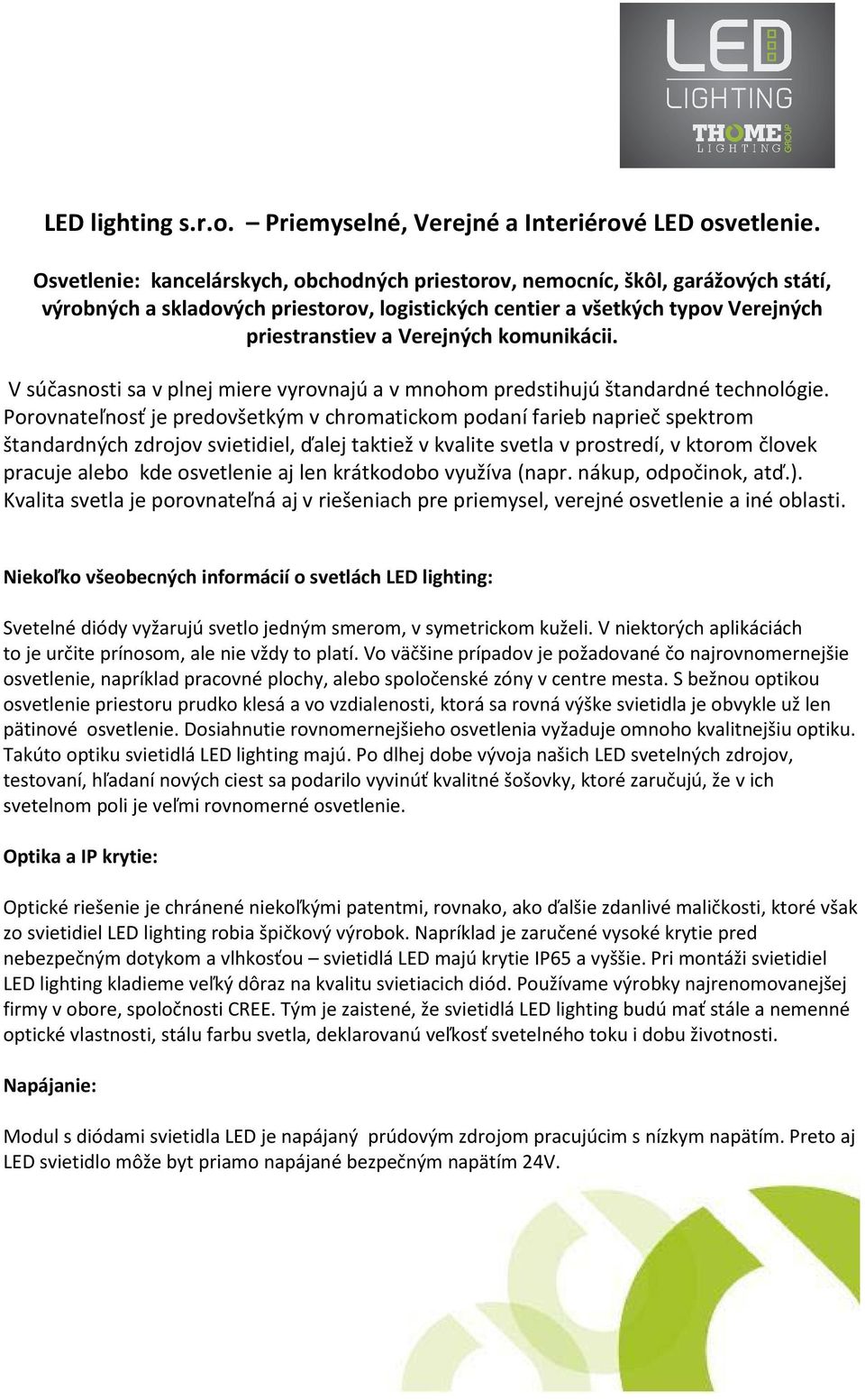 komunikácii. V súčasnosti sa v plnej miere vyrovnajú a v mnohom predstihujú štandardné technológie.