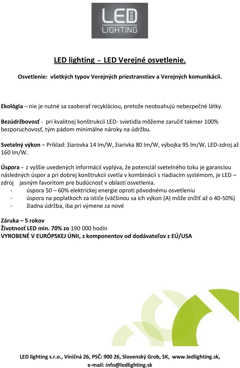 Svetelný výkon Príklad: žiarovka 14 lm/w, žiarivka 80 lm/w, výbojka 95 lm/w, LED-zdroj až 160 lm/w.