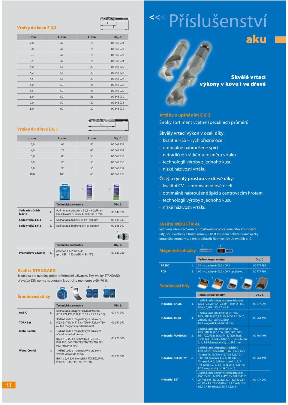 00 648 930 7,0 59 30 00 648 931 8,0 60 32 00 648 932 Vrtáky do dřeva E 6,3 L 1 L 2 mm L 2 mm L 1 mm Obj. č.