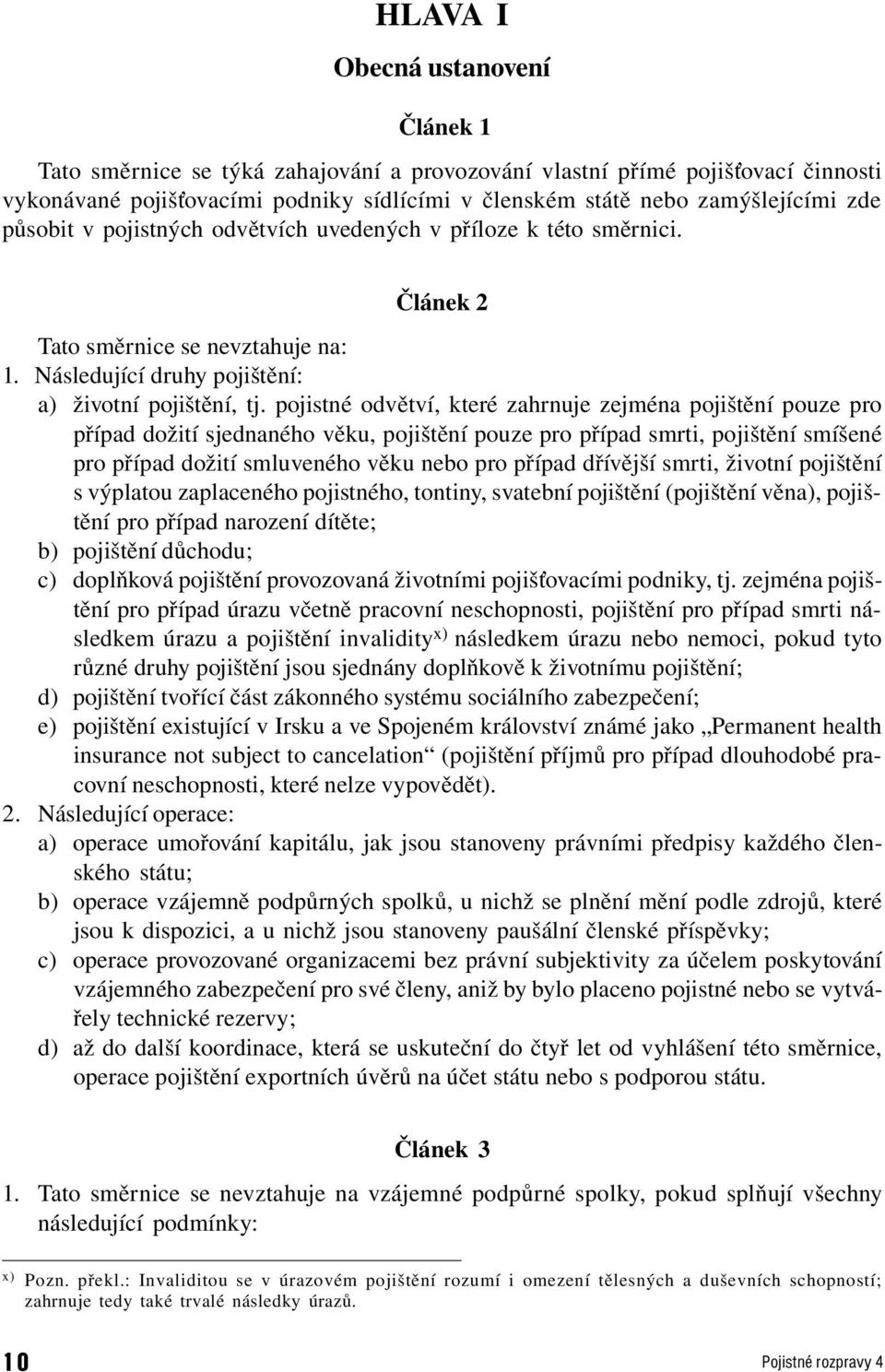 pojistné odvětví, které zahrnuje zejména pojištění pouze pro případ dožití sjednaného věku, pojištění pouze pro případ smrti, pojištění smíšené pro případ dožití smluveného věku nebo pro případ