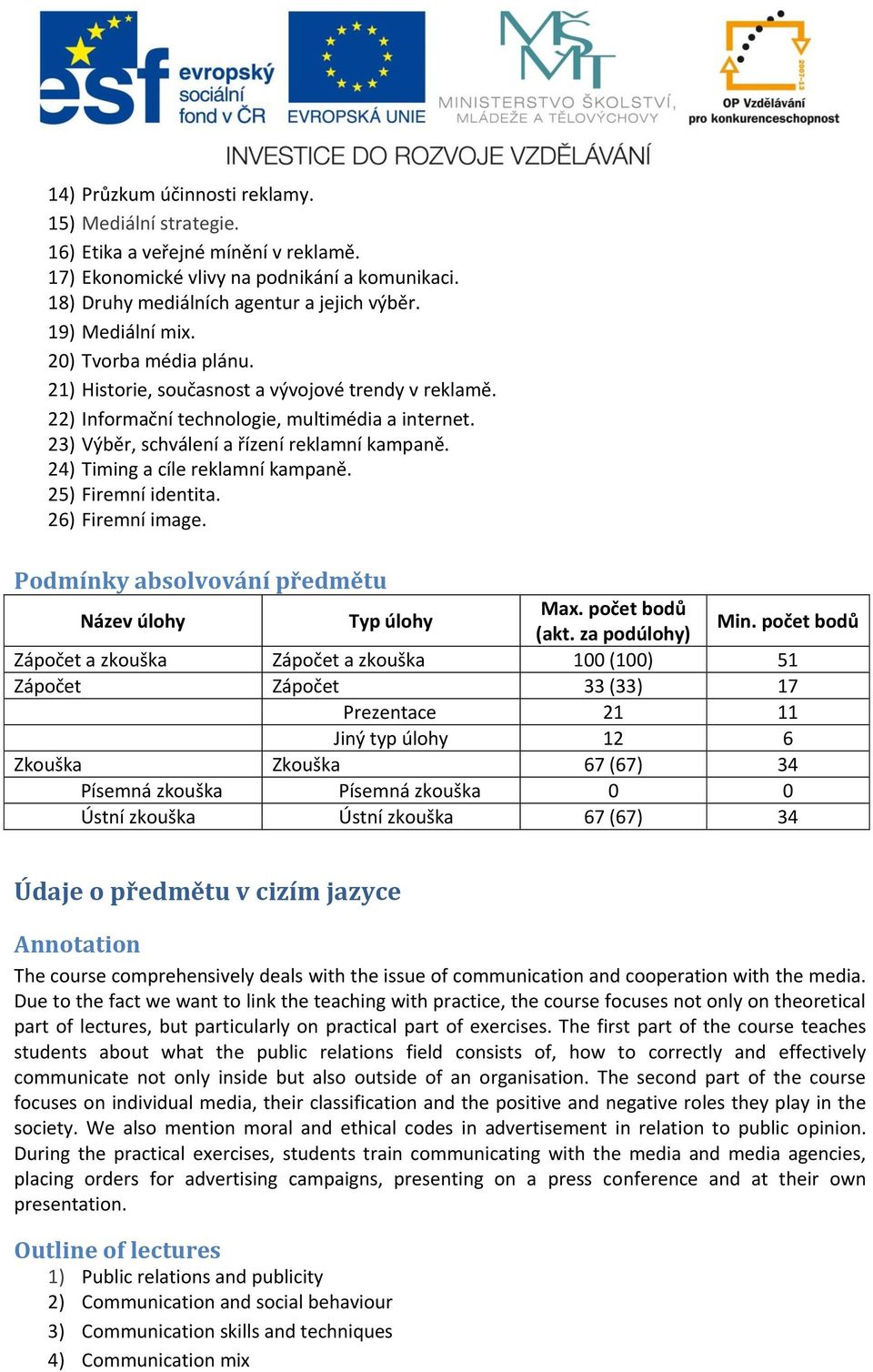 24) Timing a cíle reklamní kampaně. 25) Firemní identita. 26) Firemní image. Podmínky absolvování předmětu Název úlohy Typ úlohy Max. počet bodů (akt. za podúlohy) Min.