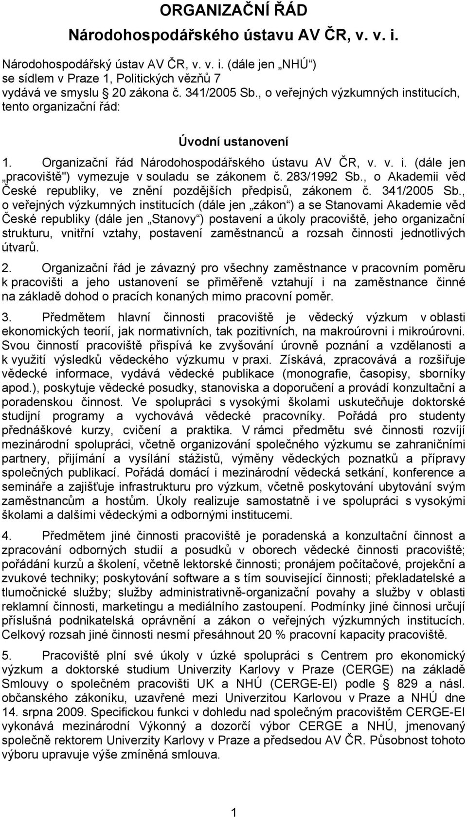 283/1992 Sb., o Akademii věd České republiky, ve znění pozdějších předpisů, zákonem č. 341/2005 Sb.