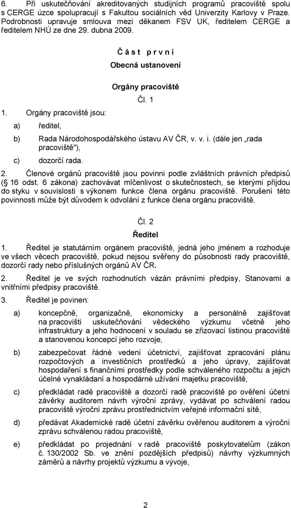 Orgány pracoviště jsou: a) ředitel, b) Rada Národohospodářského ústavu AV ČR, v. v. i. (dále jen rada pracoviště"), c) dozorčí rada. 2.