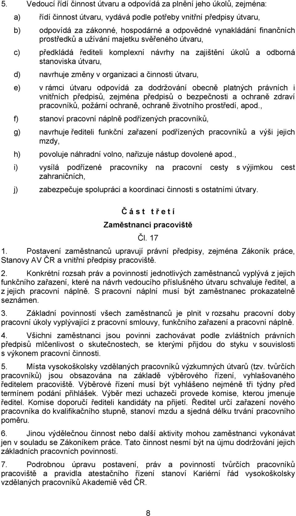 útvaru, e) v rámci útvaru odpovídá za dodržování obecně platných právních i vnitřních předpisů, zejména předpisů o bezpečnosti a ochraně zdraví pracovníků, požární ochraně, ochraně životního