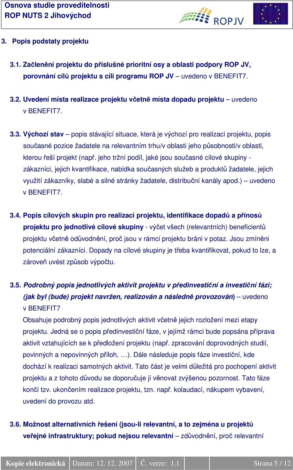 3. Výchozí stav popis stávající situace, která je výchozí pro realizaci projektu, popis současné pozice žadatele na relevantním trhu/v oblasti jeho působnosti/v oblasti, kterou řeší projekt (např.