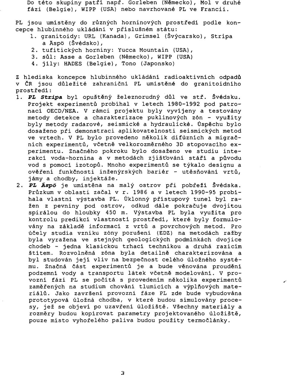 tufitických horniny: Yucca Mountain (USA), 3. sůl: Asse a Gorleben (Německo), WIPP (USA) 4.