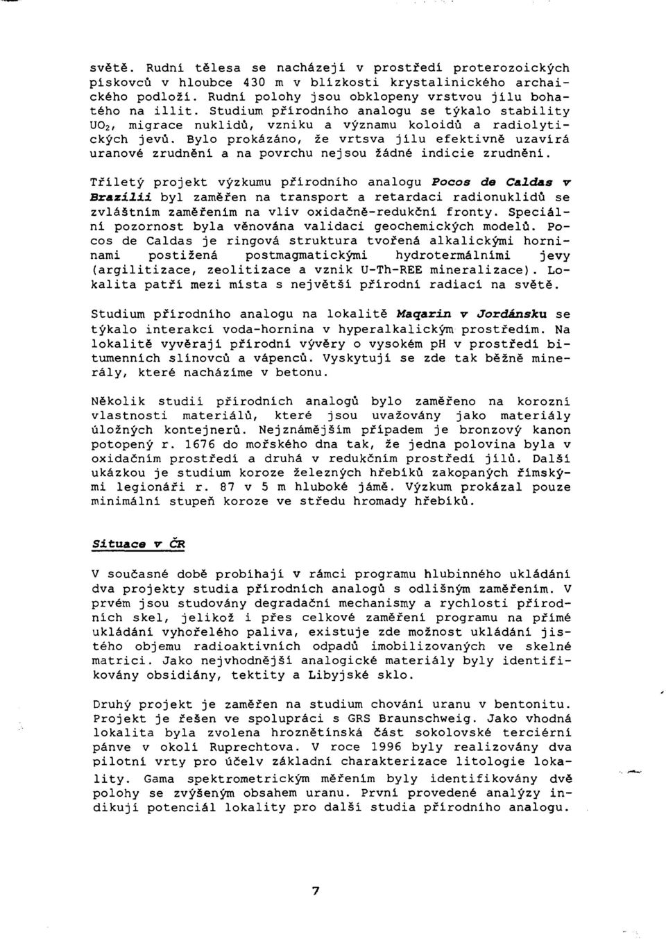 Bylo prokázáno, že vrtsva jílu efektivně uzavírá uranové zrudněni a na povrchu nejsou žádné indicie zrudněni.