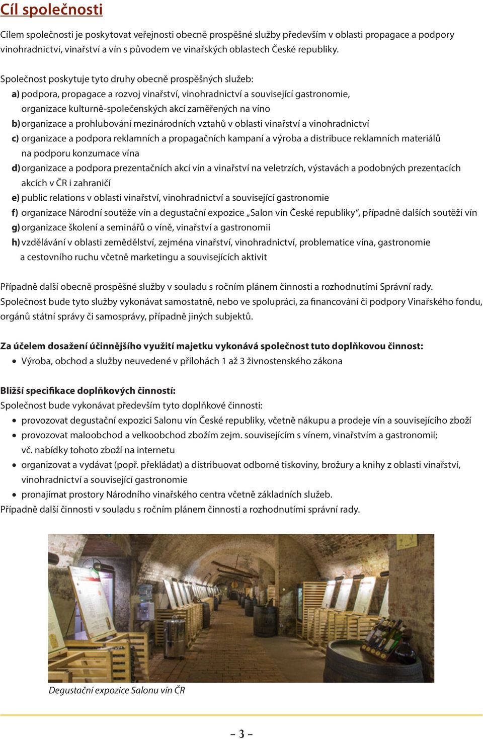 Společnost poskytuje tyto druhy obecně prospěšných služeb: a) podpora, propagace a rozvoj vinařství, vinohradnictví a související gastronomie, organizace kulturně-společenských akcí zaměřených na