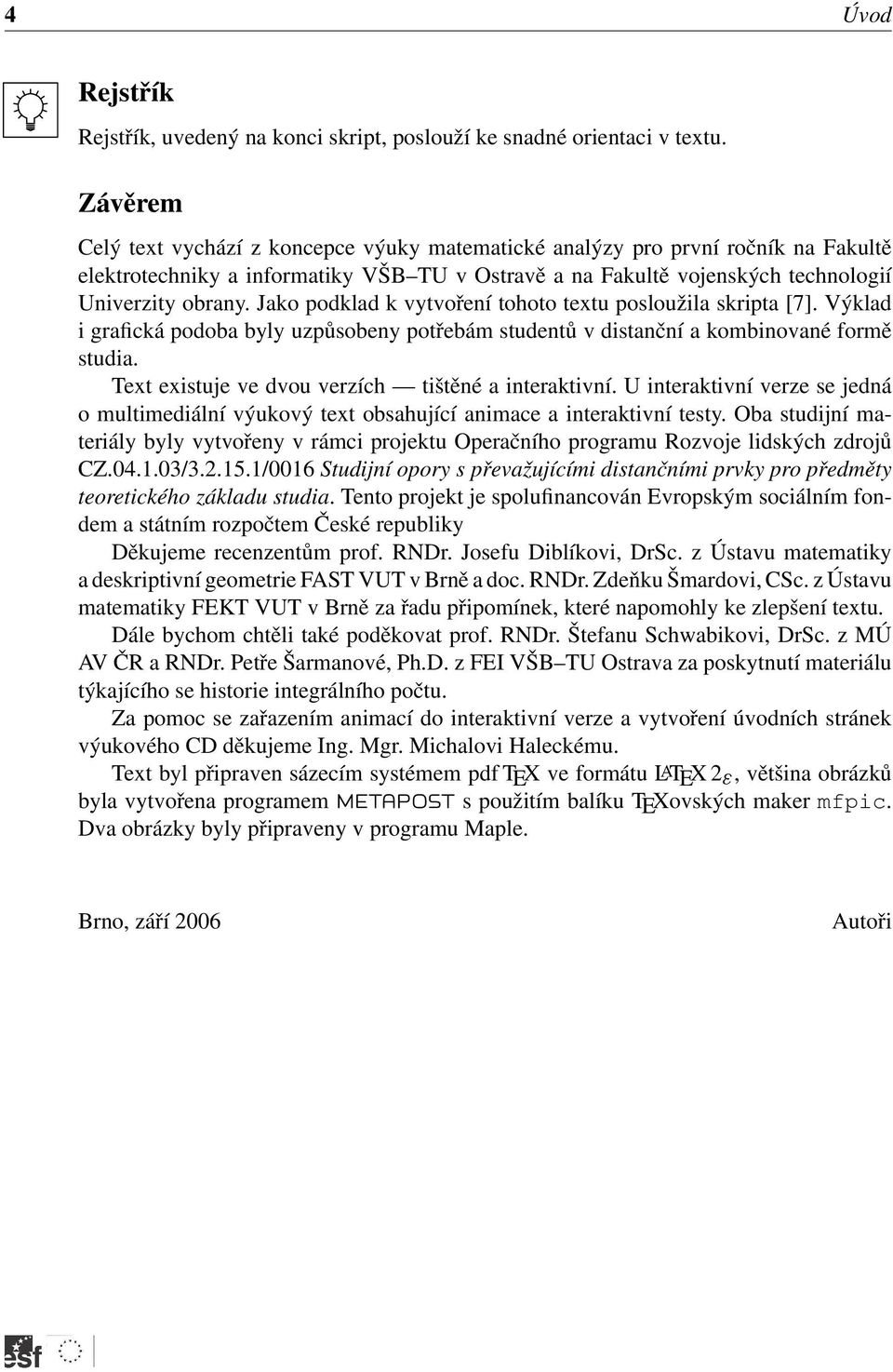 Jko podkld k vytvoření tohoto tetu posloužil skript [7]. Výkld i grfická podob byly uzpůsobeny potřebám studentů v distnční kombinovné formě studi. Tet eistuje ve dvou verzích tištěné interktivní.