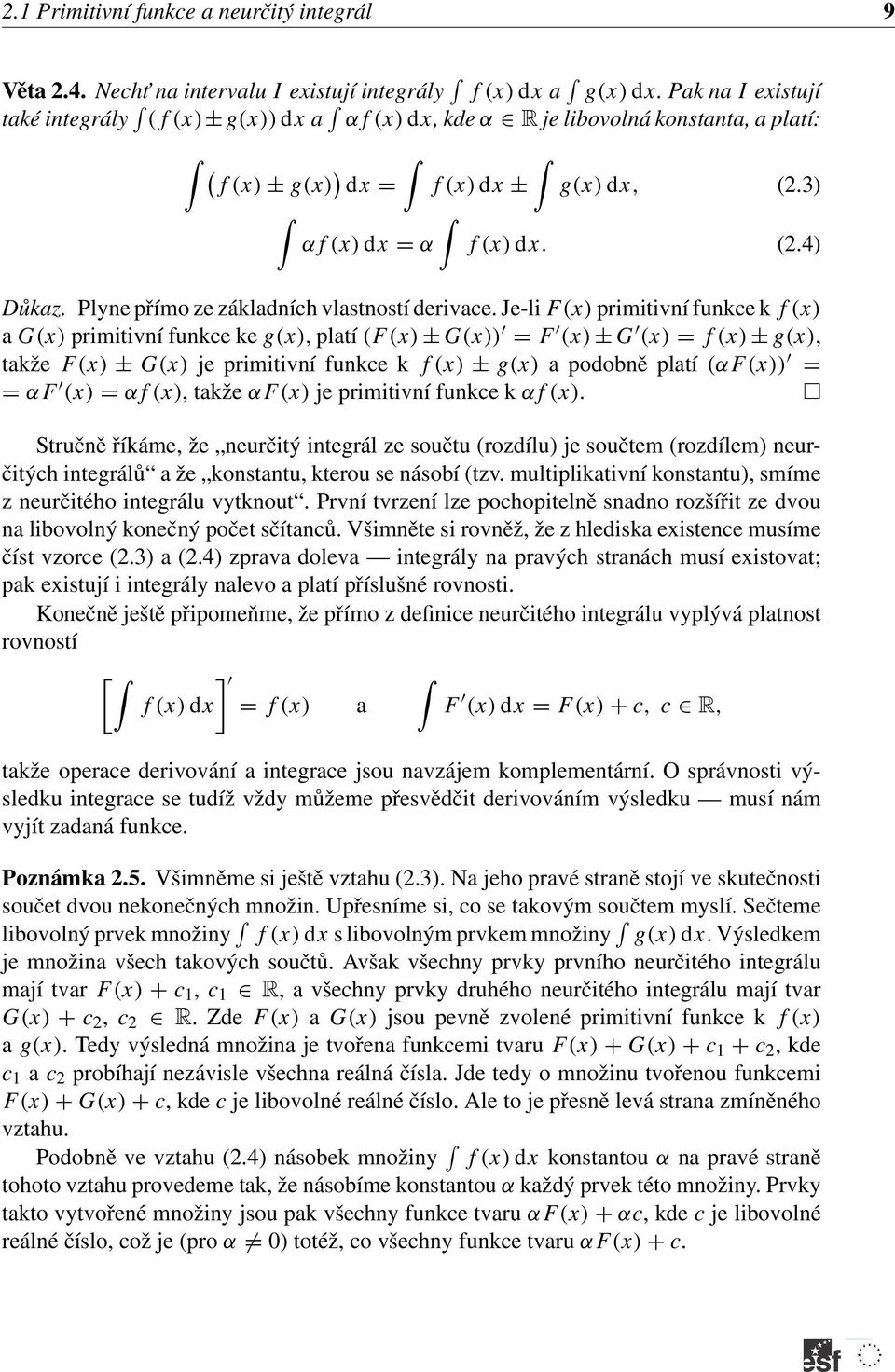 Je-li F () primitivní funkce k f () G() primitivní funkce ke g(), pltí (F () ± G()) = F () ± G () = f () ± g(), tkže F () ± G() je primitivní funkce k f () ± g() podobně pltí (αf ()) = = αf () = αf