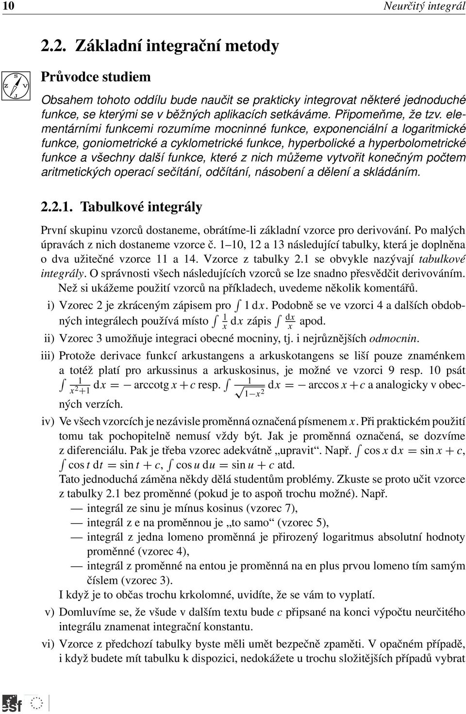elementárními funkcemi rozumíme mocninné funkce, eponenciální logritmické funkce, goniometrické cyklometrické funkce, hyperbolické hyperbolometrické funkce všechny dlší funkce, které z nich můžeme