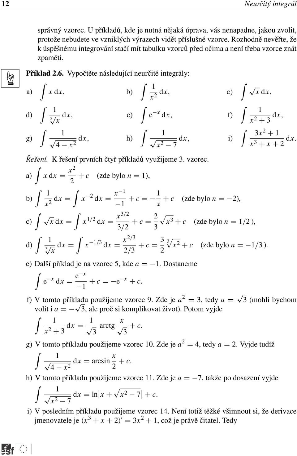 Vypočtěte následující neurčité integrály: ) d, b) d, c) d) d, e) e d, f) g) d, h) 4 7 d, i) d, + d, + + + d. Řešení. K řešení prvních čtyř příkldů využijeme. vzorec.