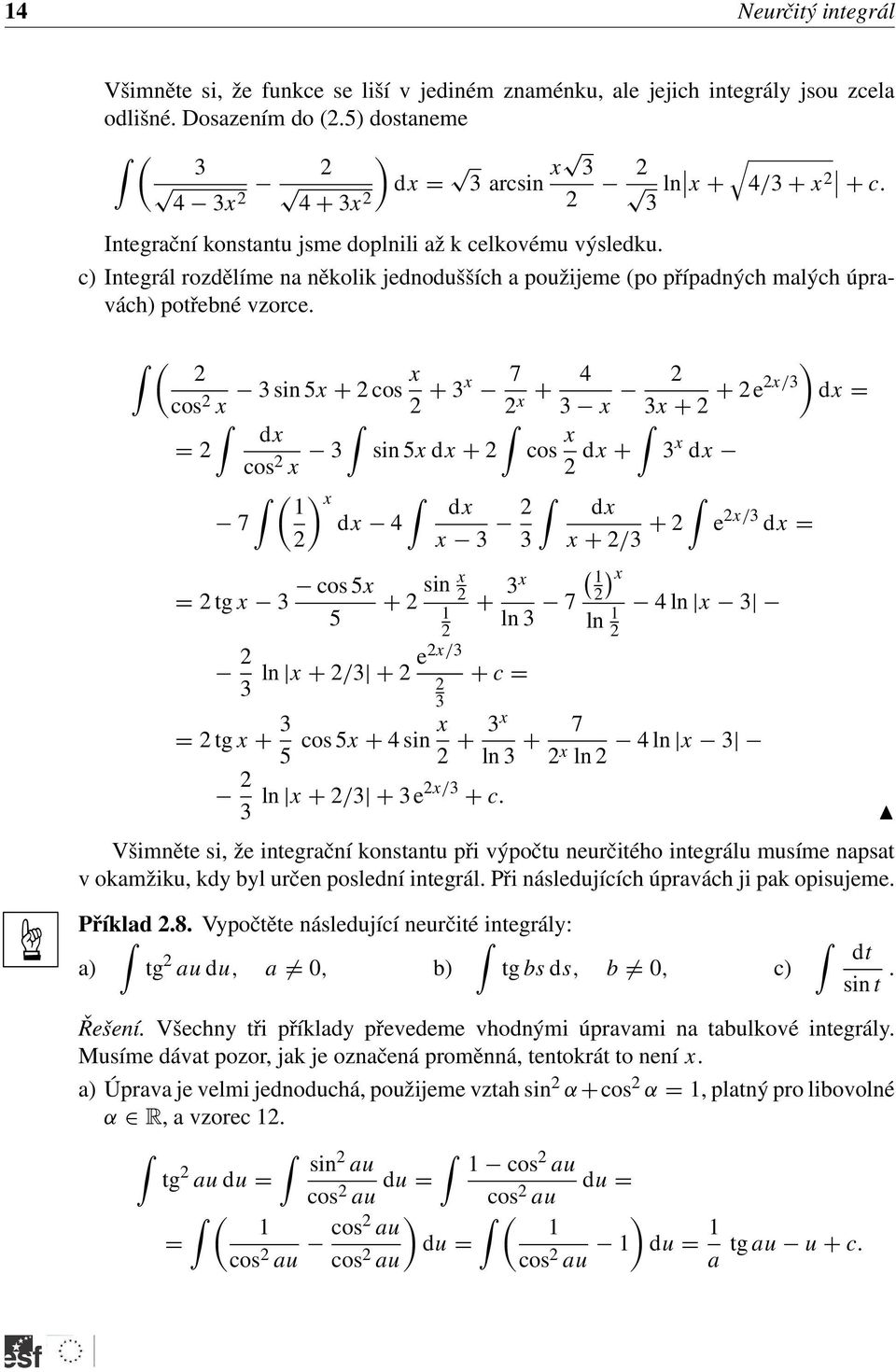 ( cos sin 5 + cos + 7 + 4 ) + + e/ d = d = cos sin 5 d + cos d + d ( ) d 7 d 4 d + / + e / d = cos 5 = tg + sin ( + ) 5 ln 7 ln 4 ln ln + / + e/ + c = = tg + 5 cos 5 + 4 sin + ln + 7 4 ln ln ln + / +