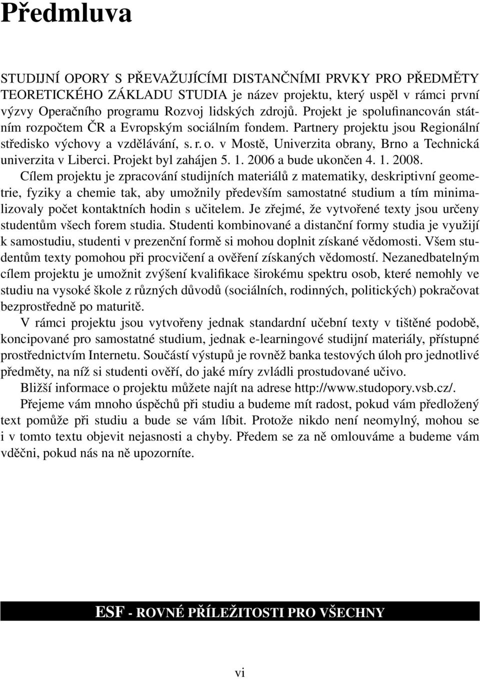 v Mostě, Univerzit obrny, Brno Technická univerzit v Liberci. Projekt byl zhájen 5.. 6 bude ukončen 4.. 8.