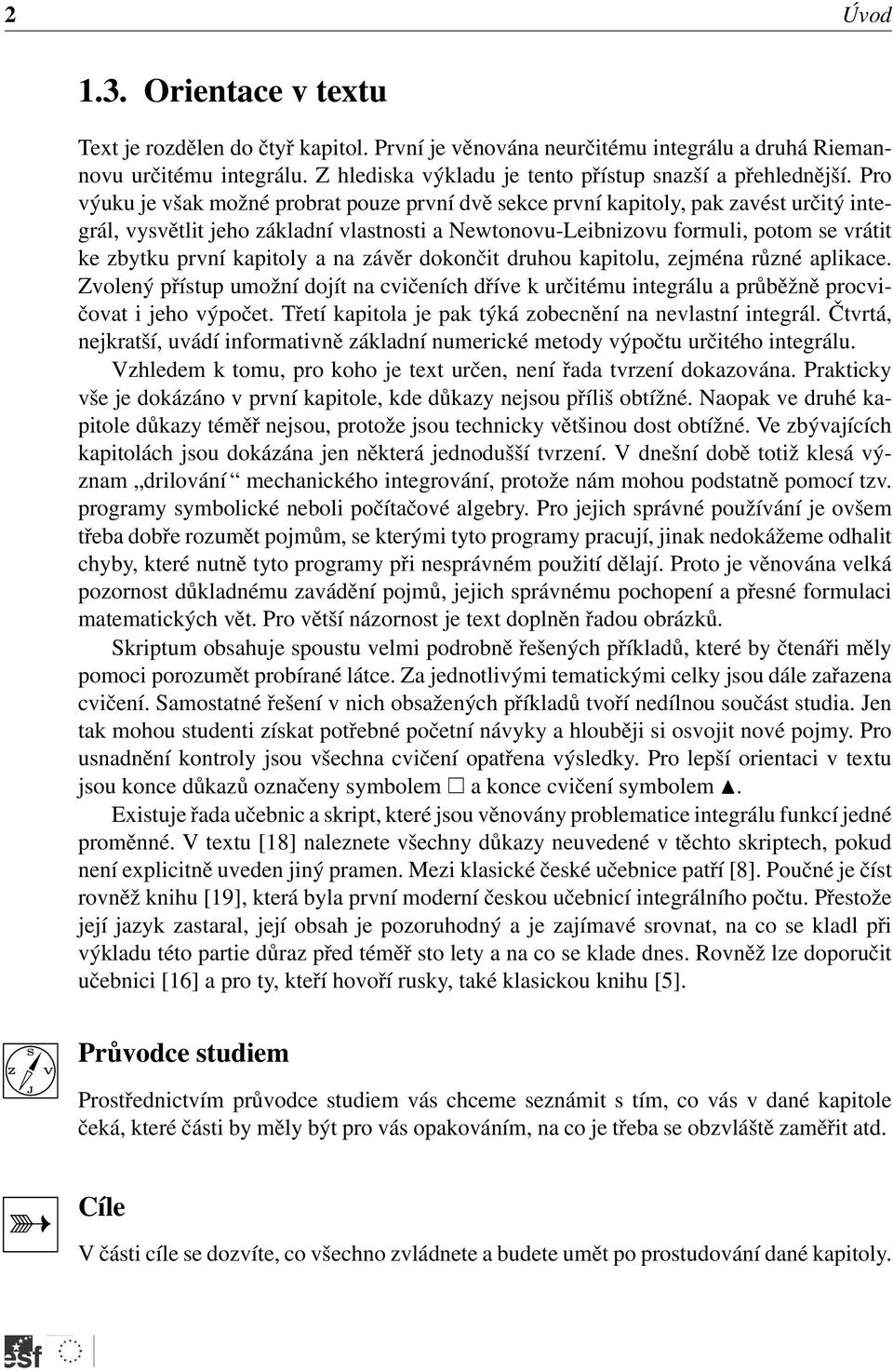 závěr dokončit druhou kpitolu, zejmén různé plikce. Zvolený přístup umožní dojít n cvičeních dříve k určitému integrálu průběžně procvičovt i jeho výpočet.