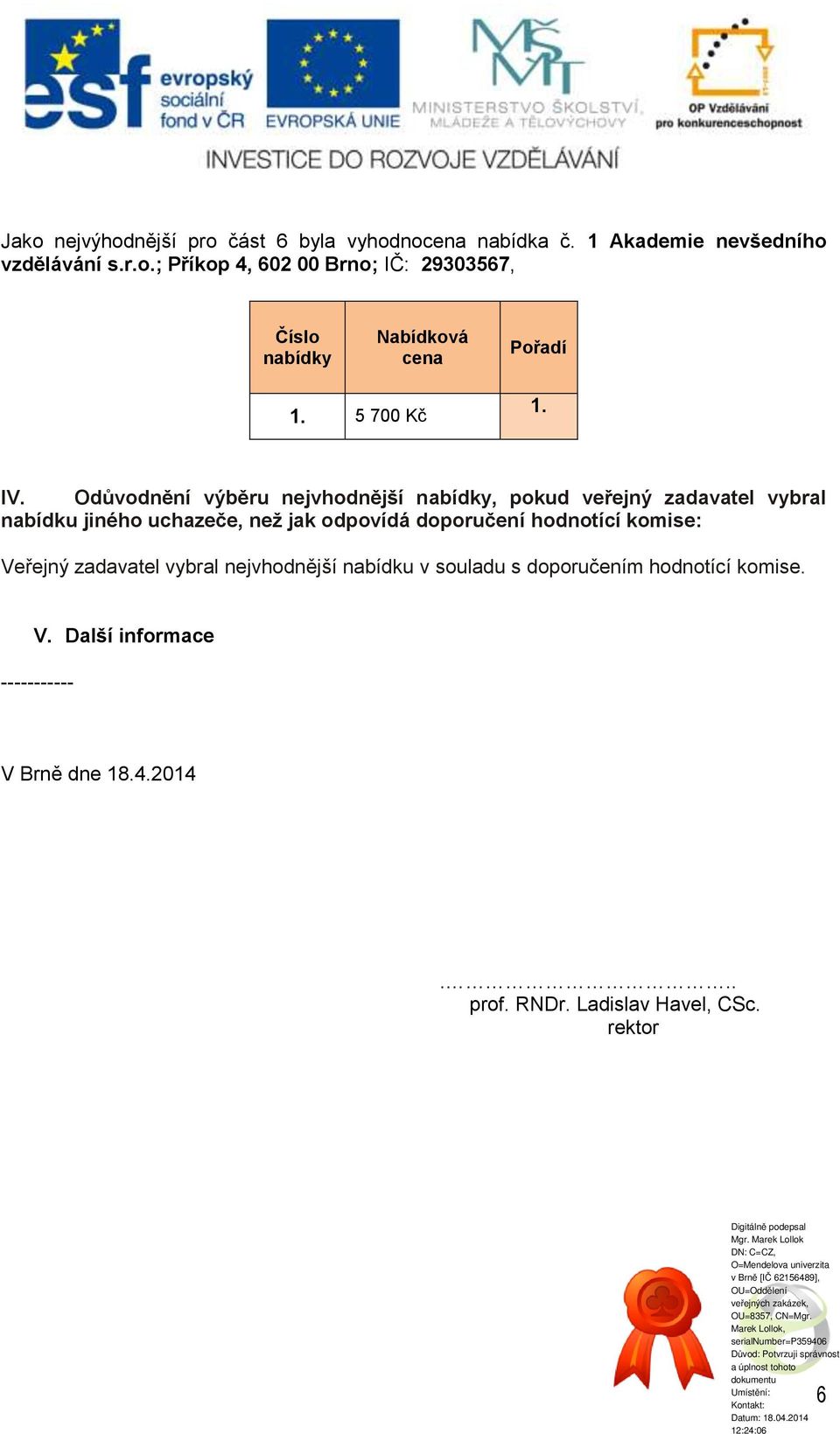 odpovídá doporučení hodnotící komise: Veřejný zadavatel vybral nejvhodnější nabídku v souladu s