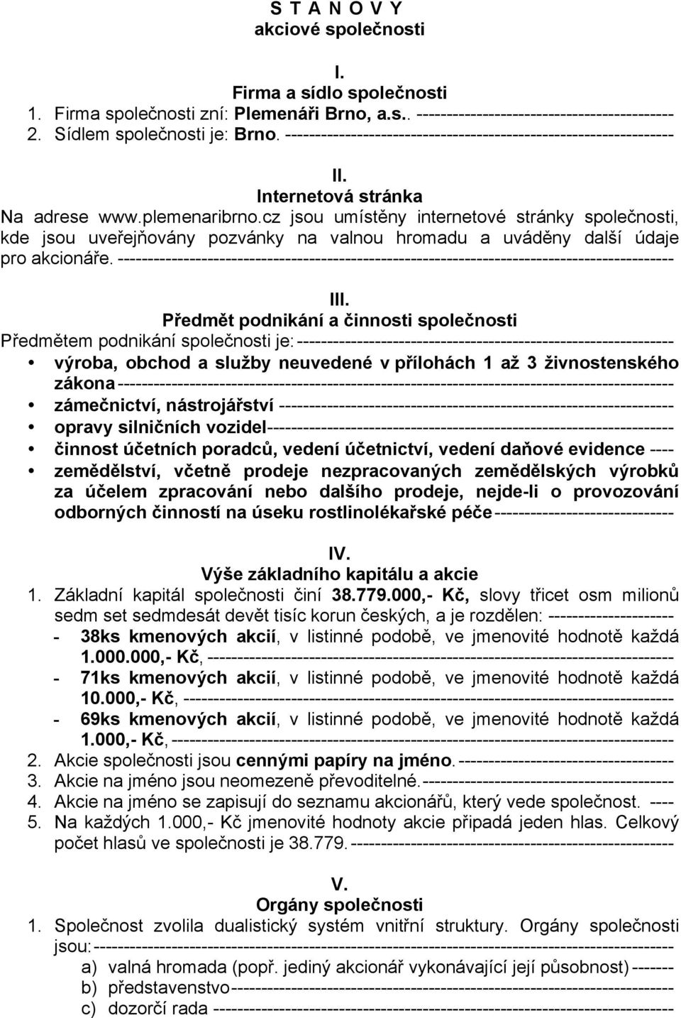 cz jsou umístěny internetové stránky společnosti, kde jsou uveřejňovány pozvánky na valnou hromadu a uváděny další údaje pro akcionáře.