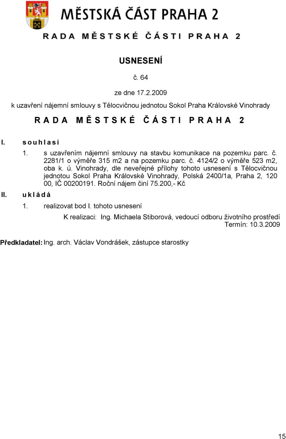 Vinohrady, dle neveřejné přílohy tohoto usnesení s Tělocvičnou jednotou Sokol Praha Královské Vinohrady, Polská 2400/1a, Praha 2, 120 00, IČ 00200191. Roční nájem činí 75.