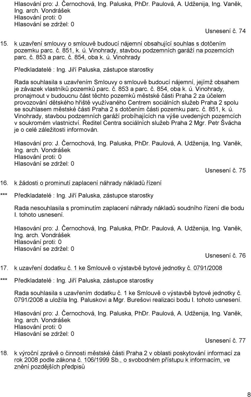 Jiří Paluska, zástupce starostky Rada souhlasila s uzavřením Smlouvy o smlouvě budoucí nájemní, jejímž obsahem je závazek vlastníků pozemků parc. č. 853 a parc. č. 854, oba k. ú.