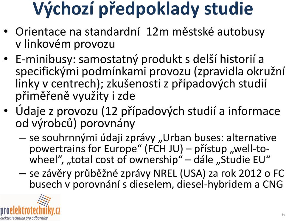 případových studií a informace od výrobců) porovnány se souhrnnými údaji zprávy Urban buses: alternative powertrains for Europe (FCH JU) přístup