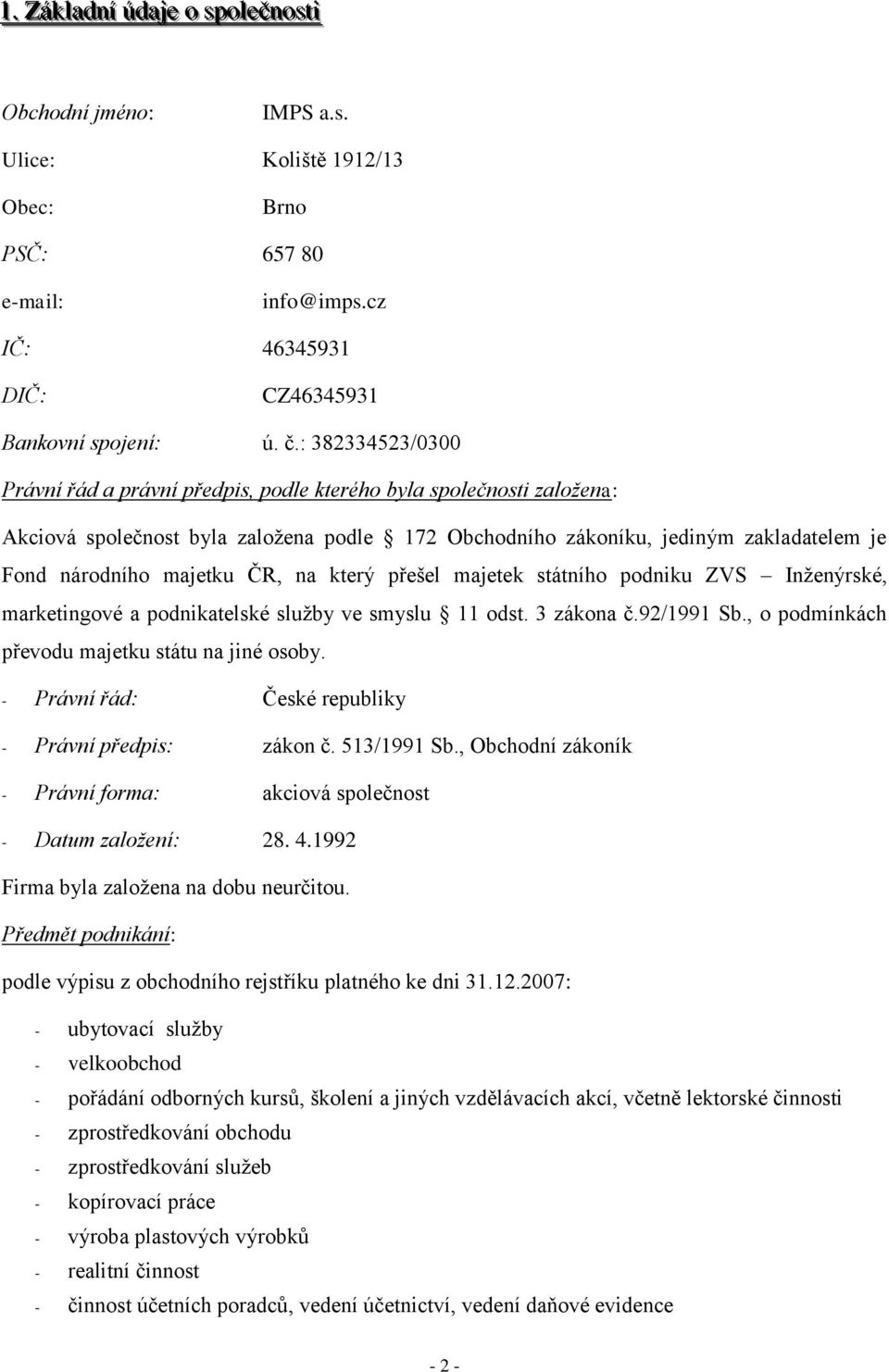 ČR, na který přešel majetek státního podniku ZVS Inţenýrské, marketingové a podnikatelské sluţby ve smyslu 11 odst. 3 zákona č.92/1991 Sb., o podmínkách převodu majetku státu na jiné osoby.