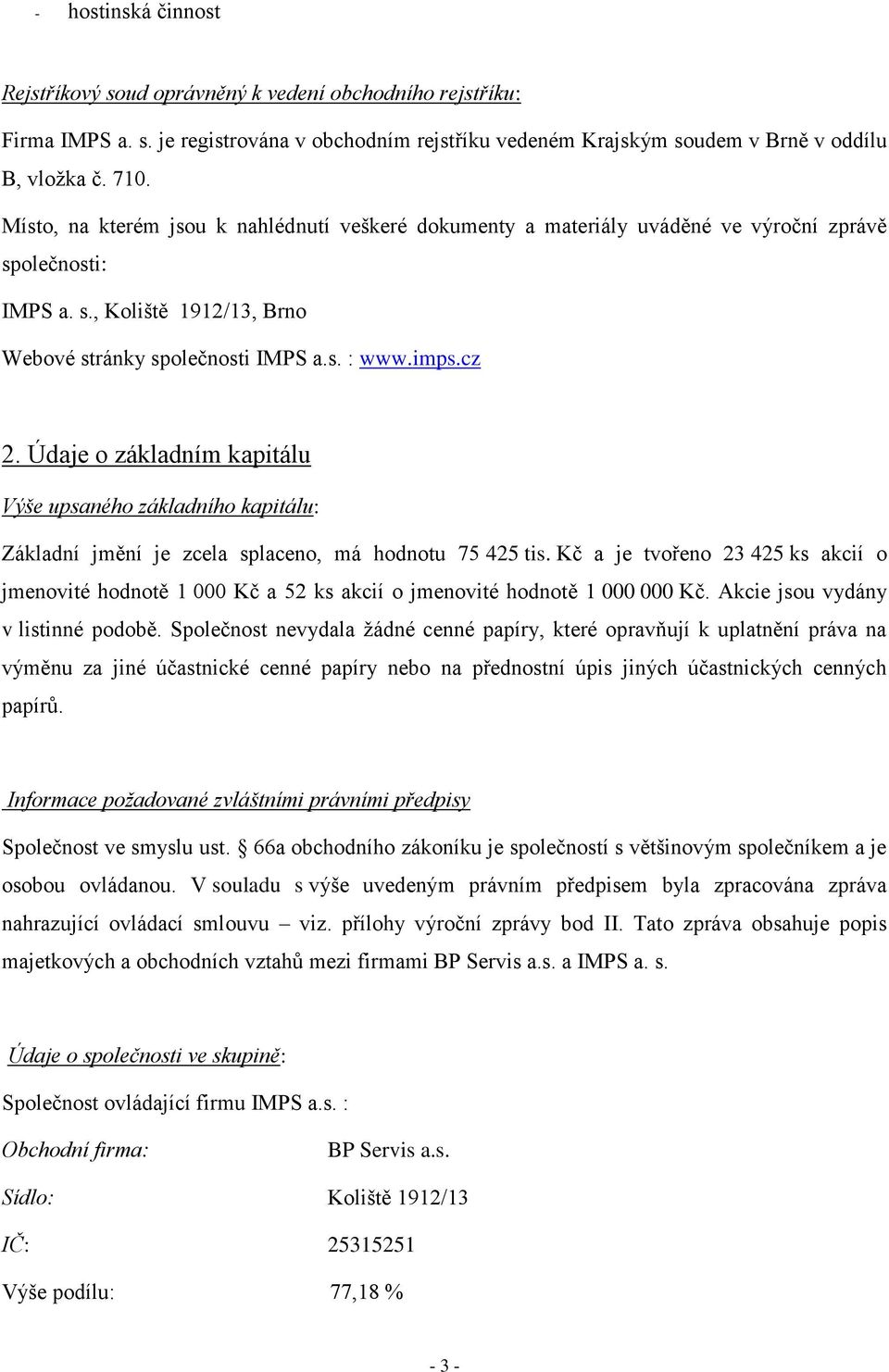 Údaje o základním kapitálu Výše upsaného základního kapitálu: Základní jmění je zcela splaceno, má hodnotu 75 425 tis.