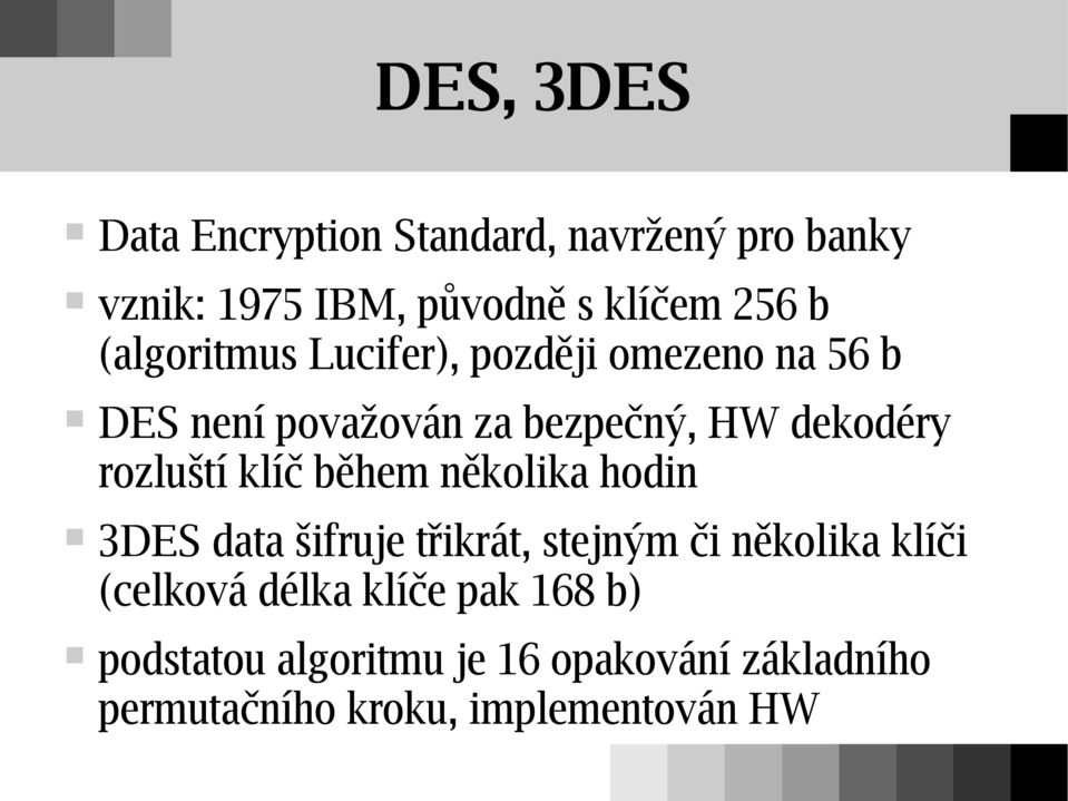 rozluští klíč během několika hodin 3DES data šifruje třikrát, stejným či několika klíči (celková