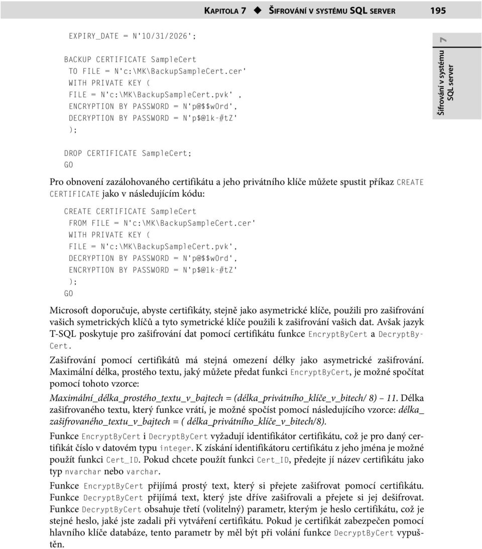 privátního klíče můžete spustit příkaz CREATE CERTIFICATE jako v následujícím kódu: CREATE CERTIFICATE SampleCert FROM FILE = N c:\mk\backupsamplecert.