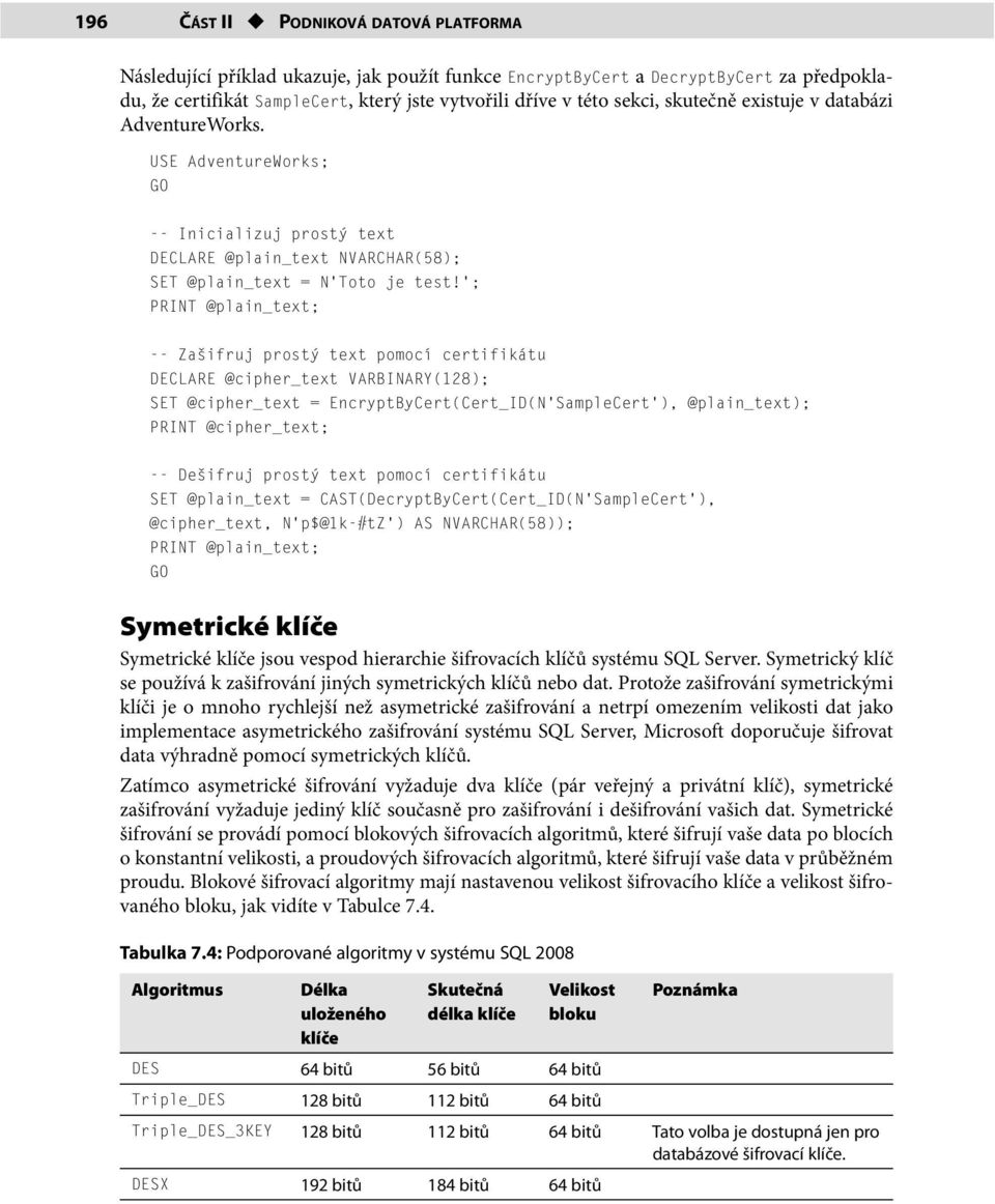 ; PRINT @plain_text; -- Zašifruj prostý text pomocí certifikátu DECLARE @cipher_text VARBINARY(128); SET @cipher_text = EncryptByCert(Cert_ID(N SampleCert ), @plain_text); PRINT @cipher_text; --