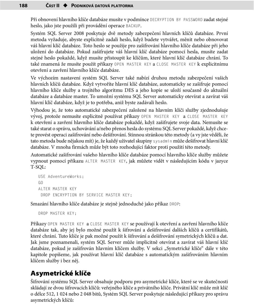 První metoda vyžaduje, abyste explicitně zadali heslo, když budete vytvářet, měnit nebo obnovovat váš hlavní klíč databáze.