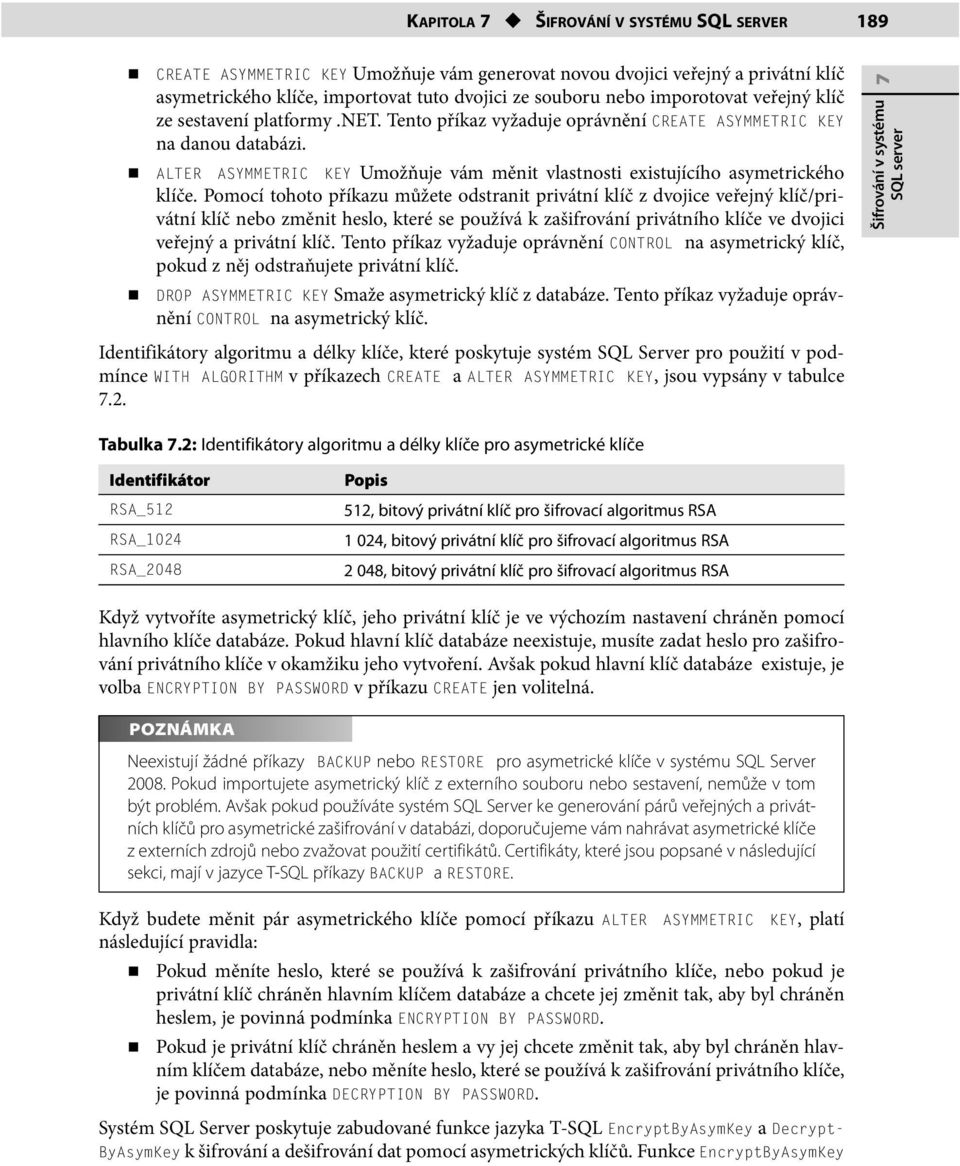 ALTER ASYMMETRIC KEY Umožňuje vám měnit vlastnosti existujícího asymetrického klíče.