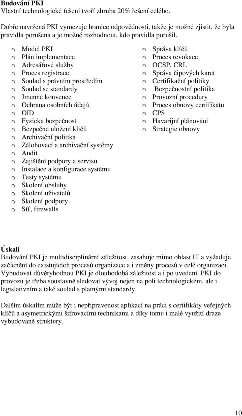 o Model PKI o Plán implementace o Adresáové služby o Proces registrace o Soulad s právním prostedím o Soulad se standardy o Jmenné konvence o Ochrana osobních údaj o OID o Fyzická bezpenost o Bezpené