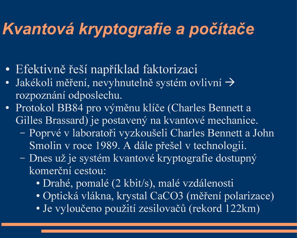 Poprvé v laboratoři vyzkoušeli Charles Bennett a John Smolin v roce 1989. A dále přešel v technologii.