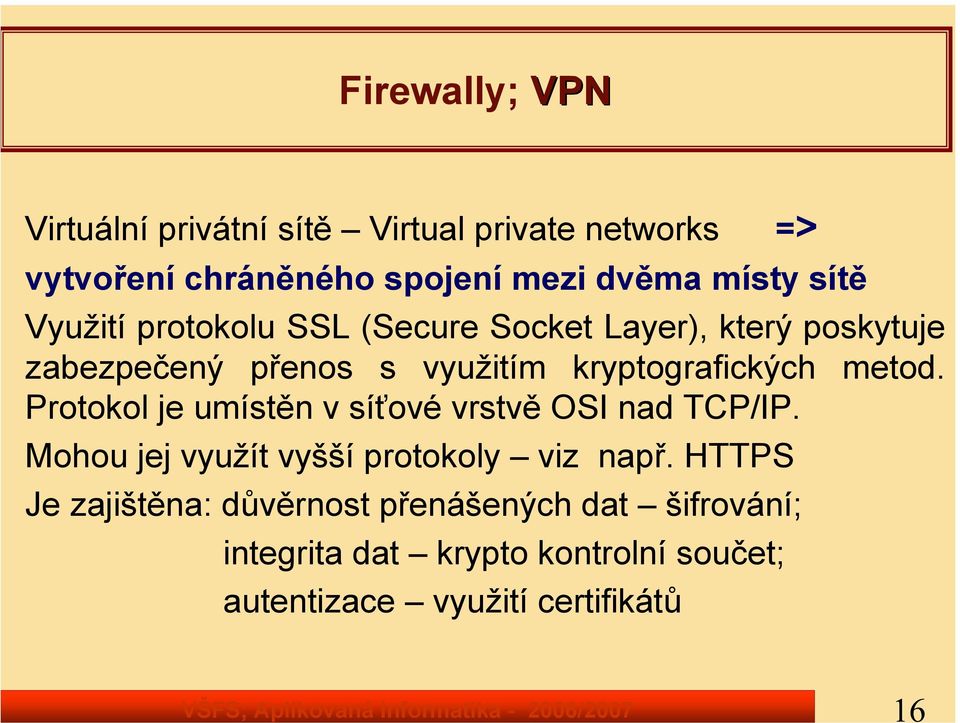 využitím kryptografických metod. Protokol je umístěn v síťové vrstvě OSI nad TCP/IP.