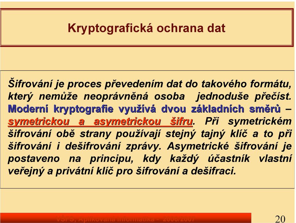 Moderní kryptografie využívá dvou základních směrů symetrickou a asymetrickou šifru.