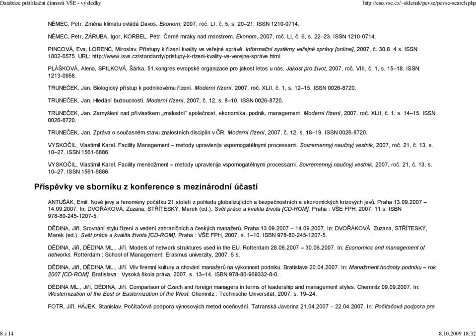 ISSN 1802-6575. URL: http://www.isvs.cz/standardy/pristupy-k-rizeni-kvality-ve-verejne-správe.html. PLÁŠKOVÁ, Alena, SPILKOVÁ, Šárka. 51.kongres evropské organizace pro jakost letos u nás.