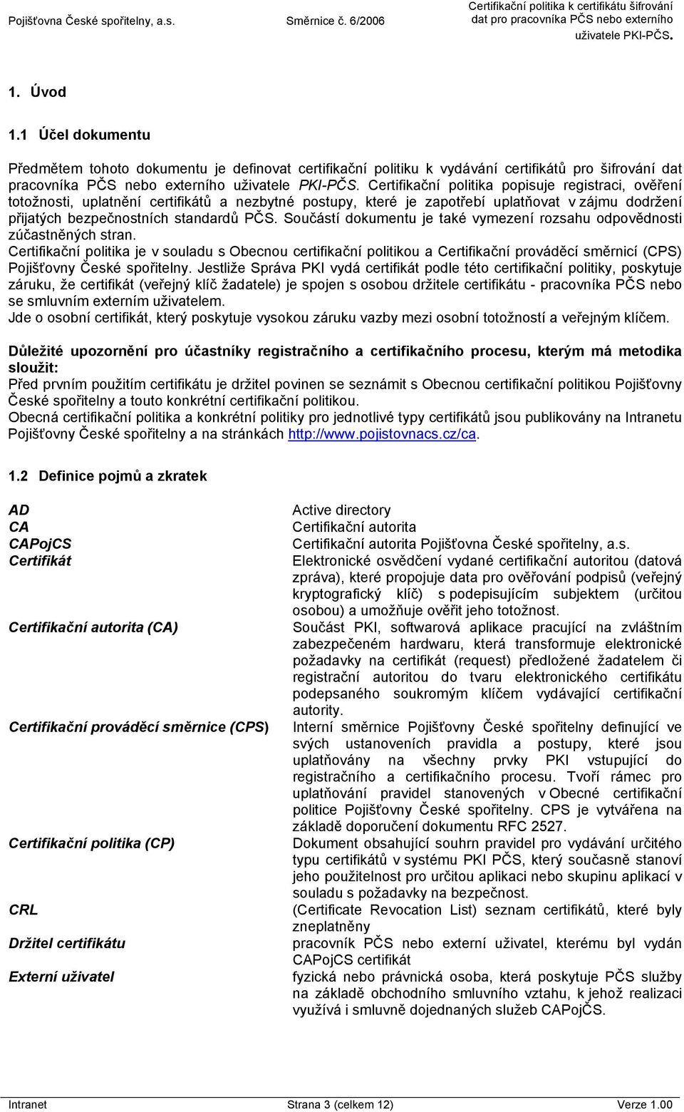 ověření totožnosti, uplatnění certifikátů a nezbytné postupy, které je zapotřebí uplatňovat v zájmu dodržení přijatých bezpečnostních standardů PČS.