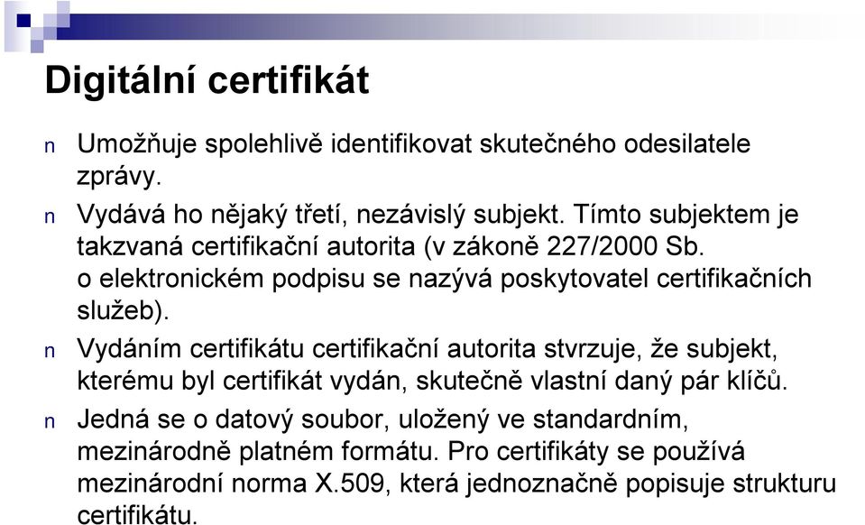 Vydáním certifikátu certifikační autorita stvrzuje, že subjekt, kterému byl certifikát vydán, skutečně vlastní daný pár klíčů.