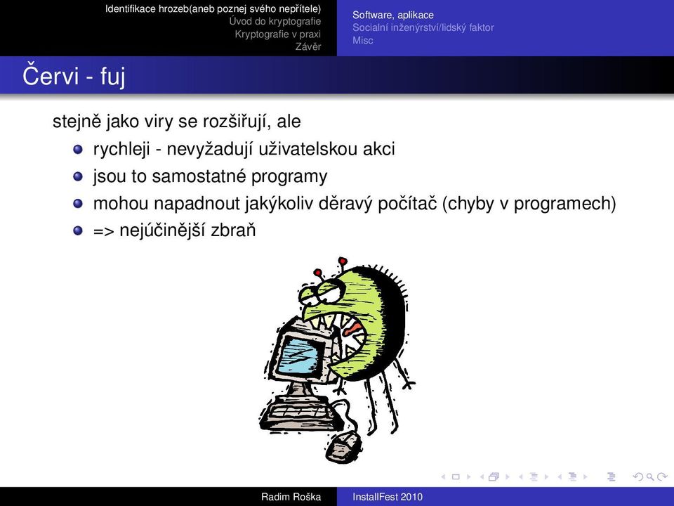 nevyžadují uživatelskou akci jsou to samostatné programy mohou
